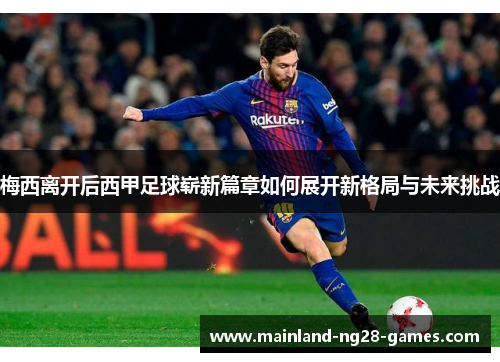 梅西离开后西甲足球崭新篇章如何展开新格局与未来挑战