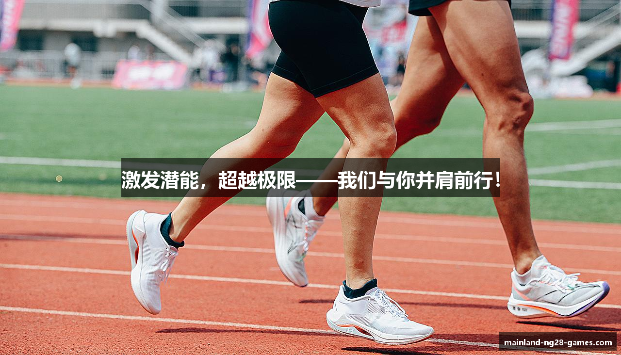 激发潜能，超越极限——我们与你并肩前行！